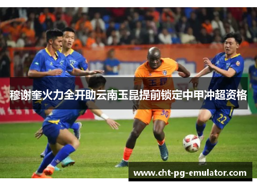 穆谢奎火力全开助云南玉昆提前锁定中甲冲超资格